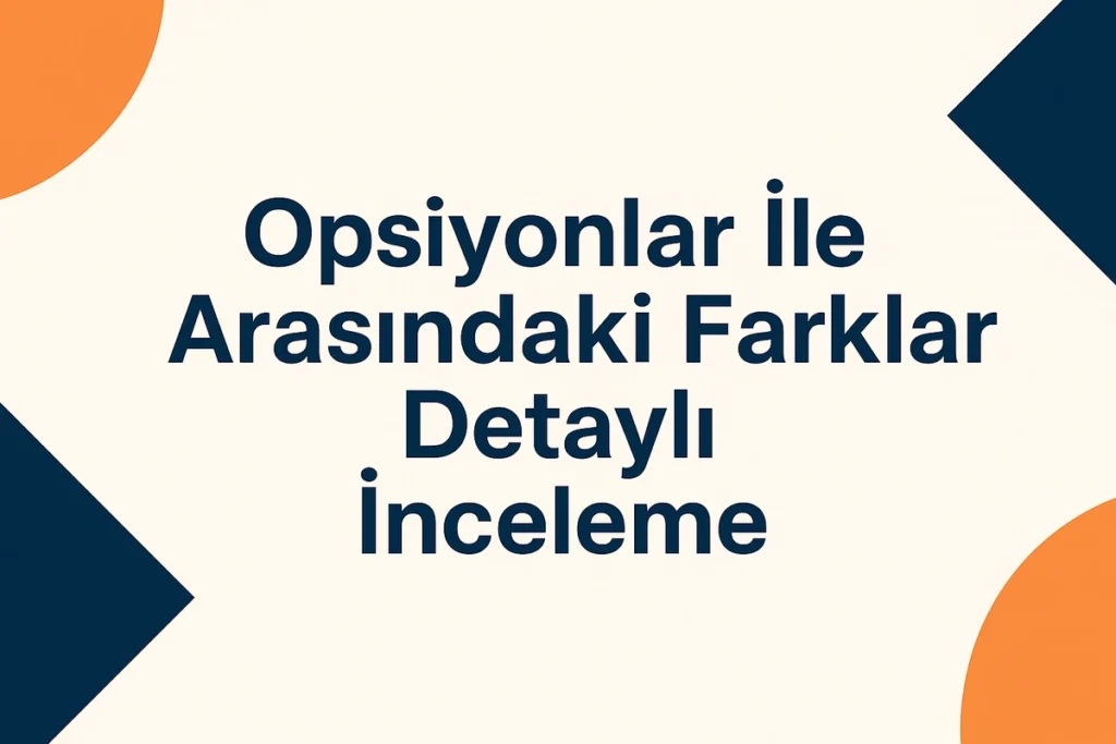 Opsiyonlar ile arasındaki farklar nedir?
