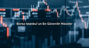 Borsa İstanbul’un En Güvenilir Hisseleri