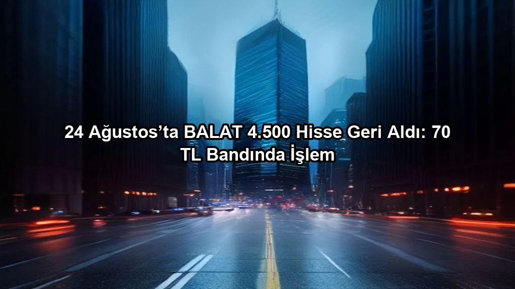 24 Ağustos’ta BALAT 4.500 Hisse Geri Aldı: 70 TL Bandında İşlem konulu borsa ve yatirim haber gorseli