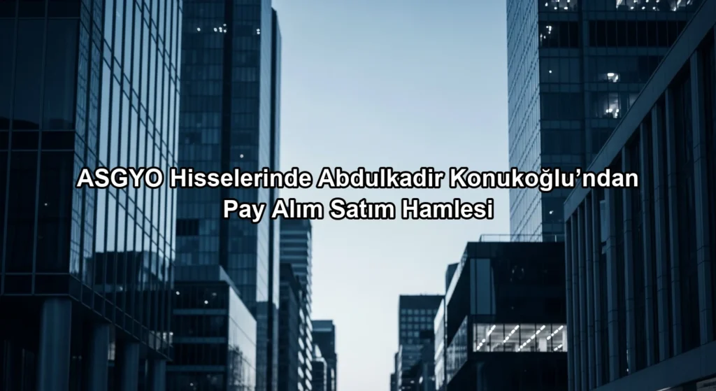 ASGYO Hisselerinde Abdulkadir Konukoğlu’ndan Pay Alım Satım Hamlesi konulu borsa ve yatirim haber gorseli