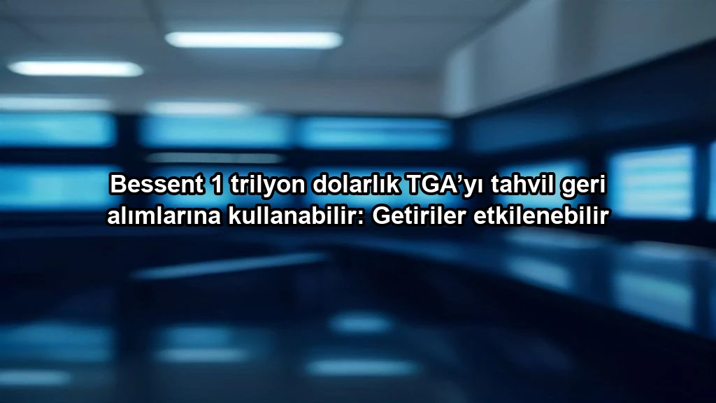 Bessent 1 trilyon dolarlık TGA’yı tahvil geri alımlarına kullanabilir: Getiriler etkilenebilir konulu borsa ve yatirim haber
