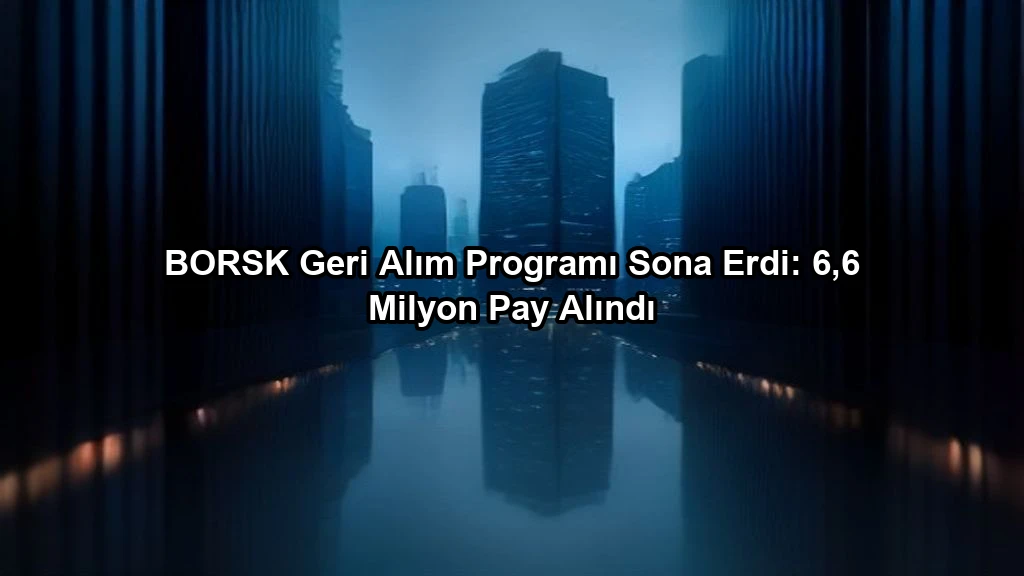 BORSK Geri Alım Programı Sona Erdi: 6,6 Milyon Pay Alındı konulu borsa ve yatirim haber gorseli