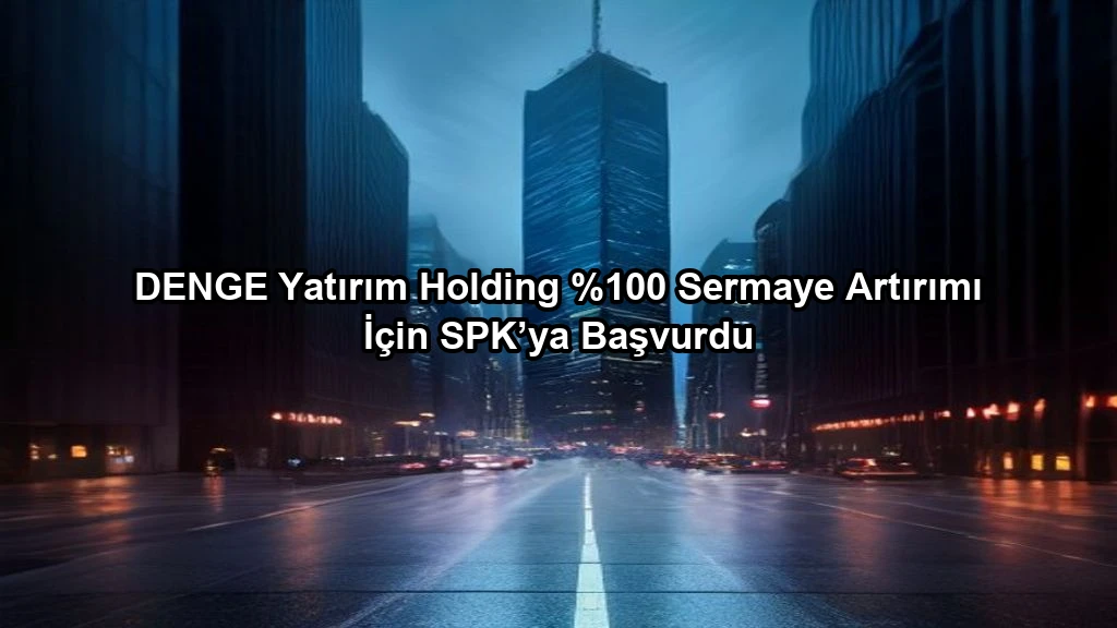 DENGE Yatırım Holding 0 Sermaye Artırımı İçin SPK’ya Başvurdu konulu borsa ve yatirim haber gorseli