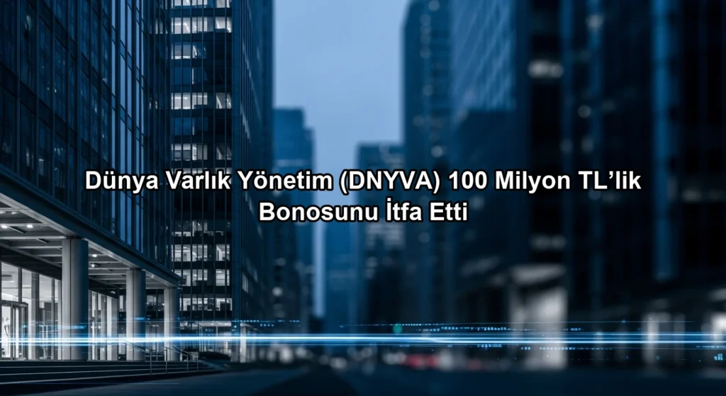 Dünya Varlık Yönetim (DNYVA) 100 Milyon TL’lik Bonosunu İtfa Etti