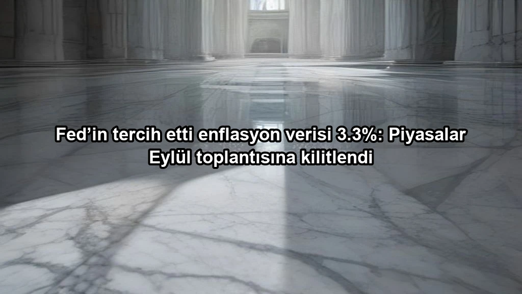 Fed’in tercih etti enflasyon verisi 3.3%: Piyasalar Eylül toplantısına kilitlendi konulu borsa ve yatirim haber gorseli