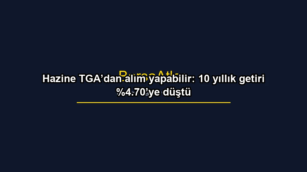 Hazine TGA’dan alım yapabilir: 10 yıllık getiri %4.70’ye düştü konulu borsa ve yatirim haber gorseli