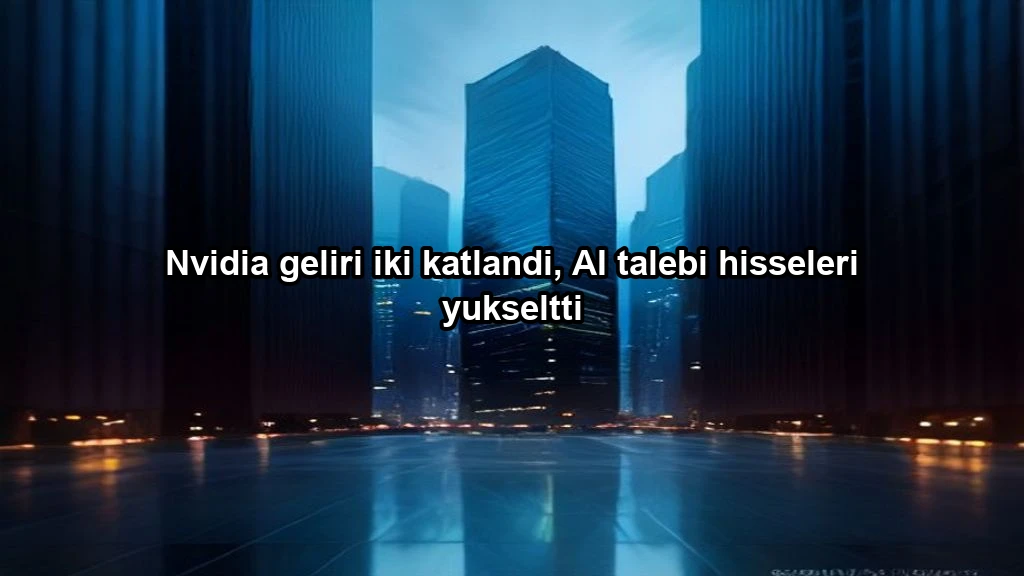 Nvidia geliri iki katlandi, AI talebi hisseleri yukseltti konulu borsa ve yatirim haber gorseli