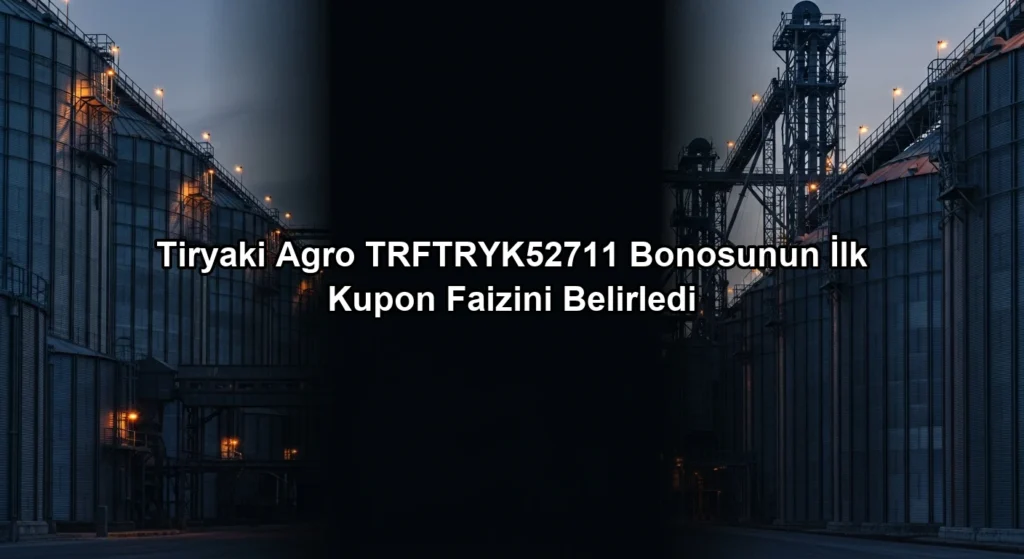 Tiryaki Agro TRFTRYK52711 Bonosunun İlk Kupon Faizini Belirledi konulu borsa ve yatirim haber gorseli