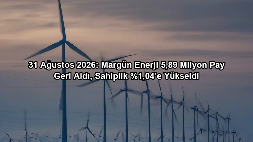 31 Ağustos 2026: Margün Enerji 5,89 Milyon Pay Geri Aldı, Sahiplik %1,04’e Yükseldi konulu borsa ve yatirim haber gorseli