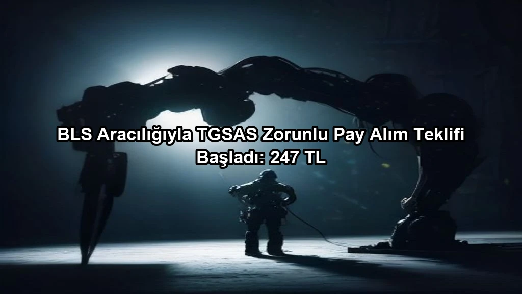 BLS Aracılığıyla TGSAS Zorunlu Pay Alım Teklifi Başladı: 247 TL