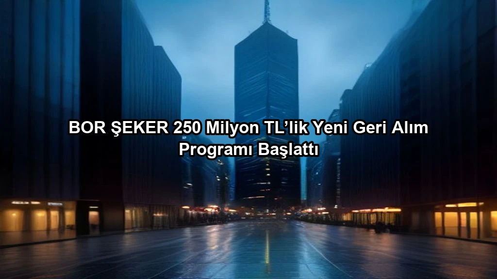 BOR ŞEKER 250 Milyon TL’lik Yeni Geri Alım Programı Başlattı