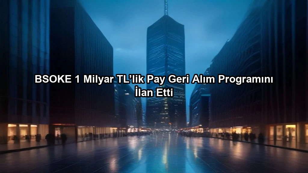 BSOKE 1 Milyar TL’lik Pay Geri Alım Programını İlan Etti konulu borsa ve yatirim haber gorseli