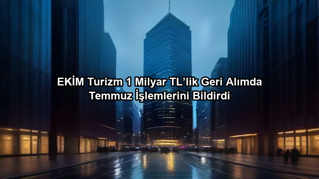 EKİM Turizm 1 Milyar TL’lik Geri Alımda Temmuz İşlemlerini Bildirdi konulu borsa ve yatirim haber gorseli