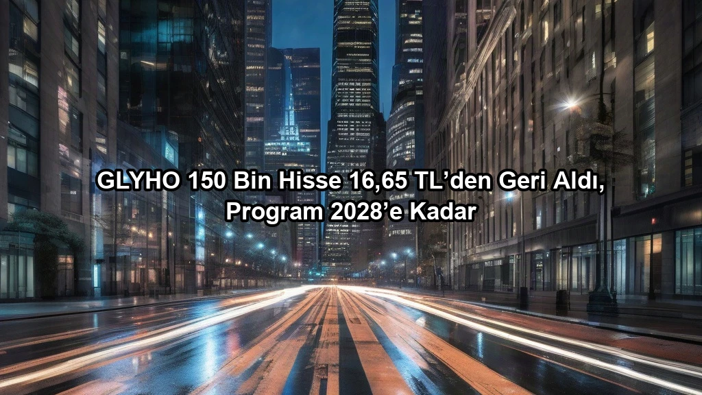 GLYHO 150 Bin Hisse 16,65 TL’den Geri Aldı, Program 2028’e Kadar konulu borsa ve yatirim haber gorseli
