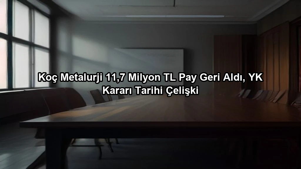 Koç Metalurji 11,7 Milyon TL Pay Geri Aldı, YK Kararı Tarihi Çelişki konulu borsa ve yatirim haber gorseli