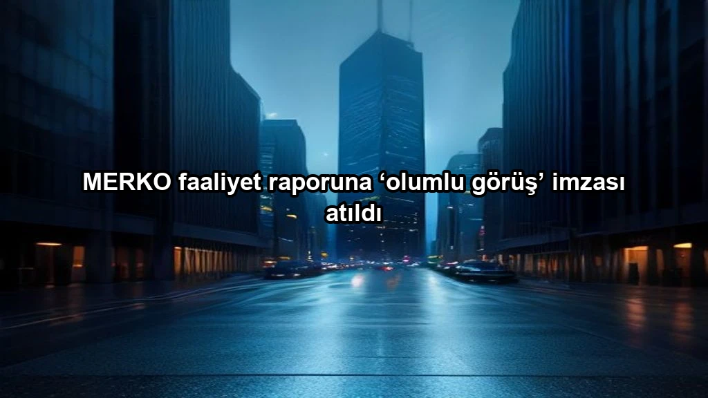 MERKO faaliyet raporuna ‘olumlu görüş’ imzası atıldı konulu borsa ve yatirim haber gorseli